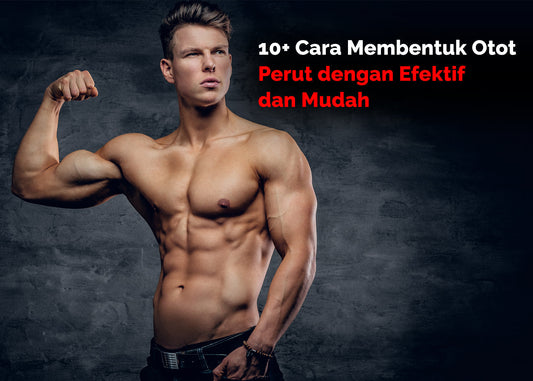 10+ Cara Membentuk Otot Perut dengan Efektif dan Mudah