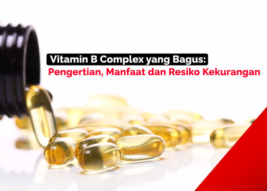 Vitamin B Complex yang Bagus: Pengertian, Manfaat dan Resiko Kekurangan